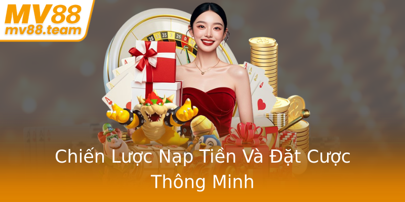 Chiến Lược Nạp Tiền Và Đặt Cược Thông Minh