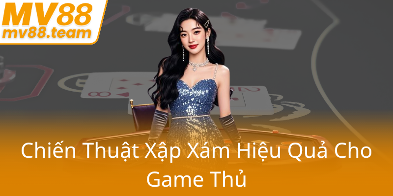 Xập Xám Là Gì MV88 - Bí Kíp Chơi Game Đỉnh Cao Cho Game Thủ 2 Chien Thuat Xap Xam Hieu Qua Cho Game Thu0