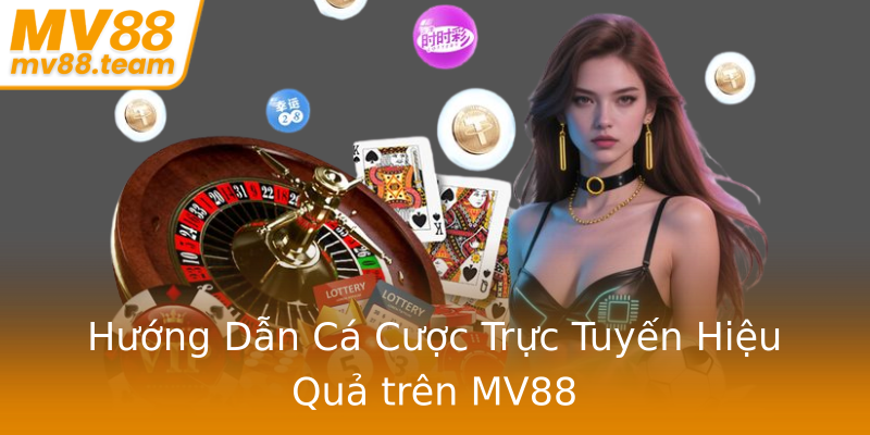 Hướng Dẫn Cá Cược Trực Tuyến Hiệu Quả trên MV88 Hướng Dẫn Cá Cược Trực Tuyến Hiệu Quả trên MV88