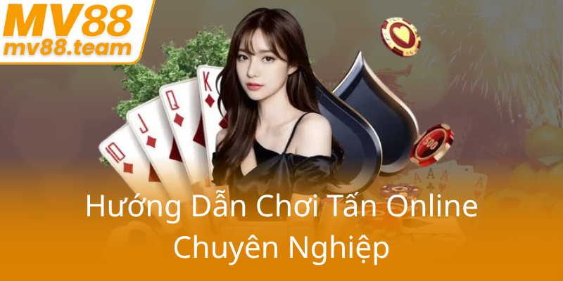 Tấn Online MV88 - Trải Nghiệm Đỉnh Cao Giải Trí Trực Tuyến Đầy Hứng Khởi 2 Huong Dan Choi Tan Online Chuyen Nghiep0