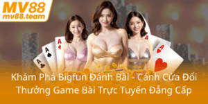 Kham Pha Bigfun Danh Bai Canh Cua Doi Thuong Game Bai Truc Tuyen Dang Cap0
