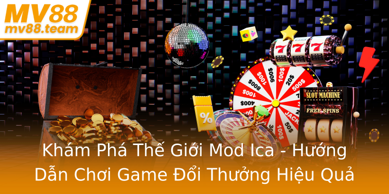 Khám Phá Thế Giới Mod Ica - Hướng Dẫn Chơi Game Đổi Thưởng Hiệu Quả