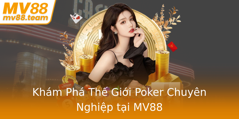 Khám Phá Thế Giới Poker Chuyên Nghiệp tại MV88