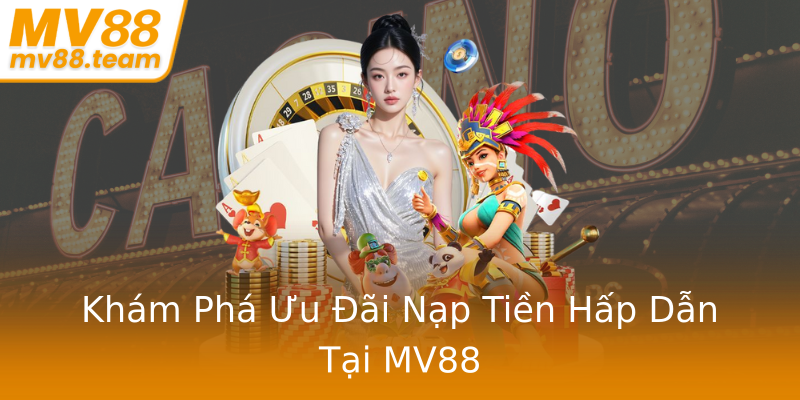 Khám Phá Ưu Đãi Nạp Tiền Hấp Dẫn Tại MV88
