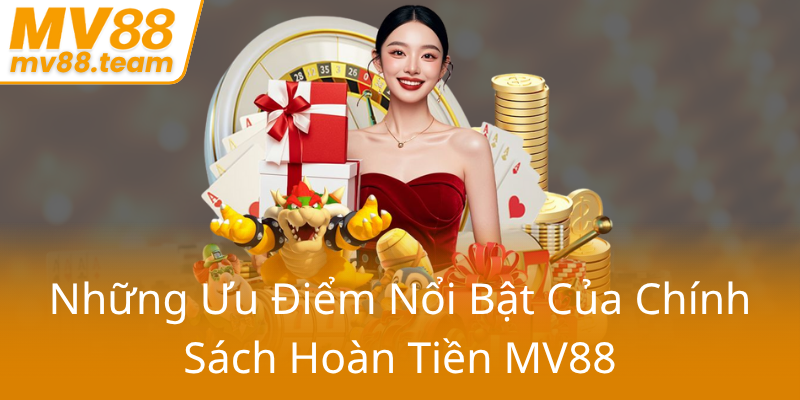 Khuyến Mãi Hoàn Trả MV88 – Bí Quyết Tối Ưu Trải Nghiệm Cá Cược Nhà Cái MV88 3 Nhung Uu Diem Noi Bat Cua Chinh Sach Hoan Tien Mv880