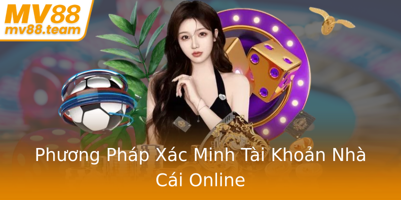 Phương Pháp Xác Minh Tài Khoản Nhà Cái Online Phương Pháp Xác Minh Tài Khoản Nhà Cái Online