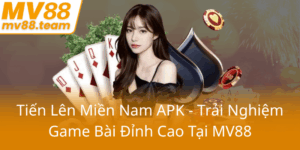 Tien Len Mien Nam Apk Trai Nghiem Game Bai Dinh Cao Tai Mv880