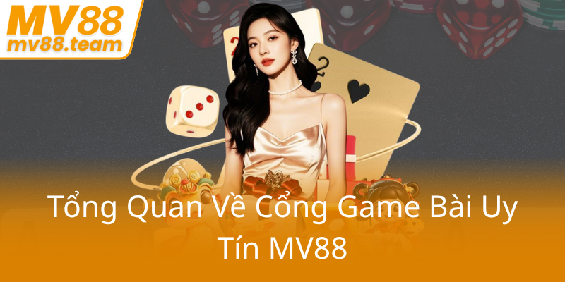 Tải Đánh Bài - Trải Nghiệm Đỉnh Cao Cùng Nhà Cái MV88 1 Tong Quan Ve Cong Game Bai Uy Tin Mv880