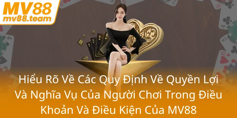 Hieu Ro Ve Cac Quy Dinh Ve Quyen Loi Va Nghia Vu Cua Nguoi Choi Trong Dieu Khoan Va Dieu Kien Cua Mv886